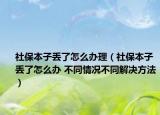 社保本子丢了怎么办理（社保本子丢了怎么办 不同情况不同解决方法）