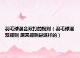 羽毛球混合双打的规则（羽毛球混双规则 原来规则是这样的）