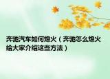奔驰汽车如何熄火（奔驰怎么熄火 给大家介绍这些方法）