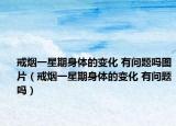 戒烟一星期身体的变化 有问题吗图片（戒烟一星期身体的变化 有问题吗）