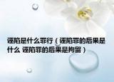 诬陷是什么罪行（诬陷罪的后果是什么 诬陷罪的后果是拘留）