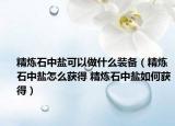 精炼石中盐可以做什么装备（精炼石中盐怎么获得 精炼石中盐如何获得）