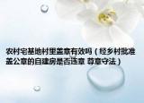 农村宅基地村里盖章有效吗（经乡村批准盖公章的自建房是否违章 尊章守法）