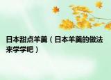 日本甜点羊羹（日本羊羹的做法 来学学吧）