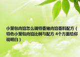 小笼包肉馅怎么调特香猪肉馅香料配方（特色小笼包肉馅比例与配方 4个方面给你说明白）