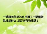 一键服务鼠标怎么使用（一键服务鼠标是什么 是否含有功能键）