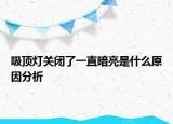 吸顶灯关闭了一直暗亮是什么原因分析