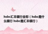 hsbc汇丰银行全称（hsbc是什么银行 hsbc是汇丰银行）