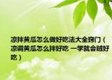 凉拌黄瓜怎么做好吃法大全窍门（凉调黄瓜怎么拌好吃 一学就会贼好吃）