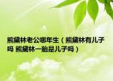 熊黛林老公哪年生（熊黛林有儿子吗 熊黛林一胎是儿子吗）