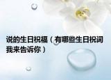 说的生日祝福（有哪些生日祝词 我来告诉你）