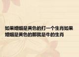 如果婚姻是黄色的打一个生肖如果婚姻是黄色的那就是牛的生肖