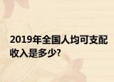 2019年全国人均可支配收入是多少?