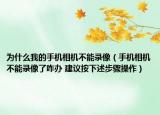 为什么我的手机相机不能录像（手机相机不能录像了咋办 建议按下述步骤操作）
