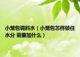 小笼包调料水（小笼包怎样锁住水分 需要加什么）