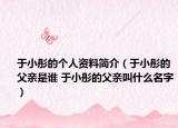 于小彤的个人资料简介（于小彤的父亲是谁 于小彤的父亲叫什么名字）