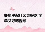 虾尾里配什么菜好吃 简单又好吃视频