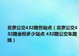北京公交432路各站点（北京公交432路全程多少站点 432路公交车路线）