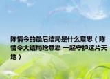 陈情令的最后结局是什么意思（陈情令大结局啥意思 一起守护这片天地）