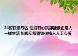 24时快讯专区 他没有心跳却能像正常人一样生活 如现实版钢铁侠植入人工心脏