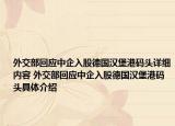 外交部回应中企入股德国汉堡港码头详细内容 外交部回应中企入股德国汉堡港码头具体介绍