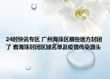 24时快讯专区 广州海珠区哪些地方封闭了 看海珠封闭区域名单及疫情传染源头
