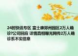 24时快讯专区 富士康郑州园区2万人确诊?公司回应 详情真相曝光网传2万人确诊系不实信息