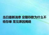 当日最新消息 定期存款为什么不给存单 常见原因揭晓