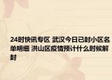 24时快讯专区 武汉今日已封小区名单明细 洪山区疫情预计什么时候解封