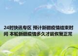 24时快讯专区 预计新疆疫情结束时间 本轮新疆疫情多久才能恢复正常