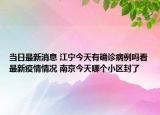 当日最新消息 江宁今天有确诊病例吗看最新疫情情况 南京今天哪个小区封了