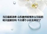 当日最新消息 山东滕州疫情怎么引起的明天能解封吗 今天哪个小区名单封了