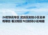 24时快讯专区 武昌区封控小区名单有哪些 看汉阳区今日封闭小区明细