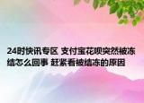 24时快讯专区 支付宝花呗突然被冻结怎么回事 赶紧看被结冻的原因