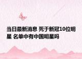 当日最新消息 死于新冠10位明星 名单中有中国明星吗