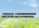 24时快讯专区 大同疫情最新通知静默管理到几号 预计山西大同全部解封时间