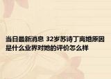 当日最新消息 32岁苏诗丁离婚原因是什么业界对她的评价怎么样