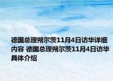 德国总理朔尔茨11月4日访华详细内容 德国总理朔尔茨11月4日访华具体介绍