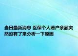 当日最新消息 医保个人账户余额突然没有了来分析一下原因