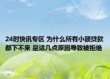 24时快讯专区 为什么所有小额贷款都下不来 是这几点原因导致被拒绝