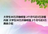 大学生30万开咖啡馆 2个月亏近3万详细内容 大学生30万开咖啡馆 2个月亏近3万具体介绍