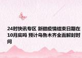 24时快讯专区 新疆疫情结束日期在10月底吗 预计乌鲁木齐全面解封时间
