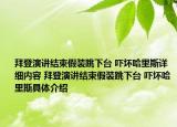 拜登演讲结束假装跳下台 吓坏哈里斯详细内容 拜登演讲结束假装跳下台 吓坏哈里斯具体介绍