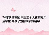 24时快讯专区 梁玉莹个人资料简介及家世 几岁了为何叫表妹名字