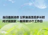 当日最新消息 公积金面签后多长时间才能放款 一般需要15个工作日