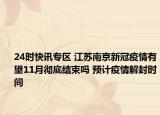 24时快讯专区 江苏南京新冠疫情有望11月彻底结束吗 预计疫情解封时间