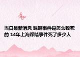 当日最新消息 踩踏事件是怎么致死的 14年上海踩踏事件死了多少人