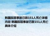 韩国踩踏事故已致151人死亡详细内容 韩国踩踏事故已致151人死亡具体介绍