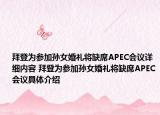拜登为参加孙女婚礼将缺席APEC会议详细内容 拜登为参加孙女婚礼将缺席APEC会议具体介绍