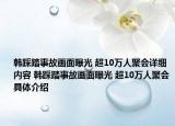 韩踩踏事故画面曝光 超10万人聚会详细内容 韩踩踏事故画面曝光 超10万人聚会具体介绍